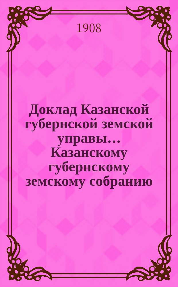 Доклад Казанской губернской земской управы... Казанскому губернскому земскому собранию. ... 66 чрезвычайному [1908 г.] : Об увеличении канцелярских средств Кредитного отдела