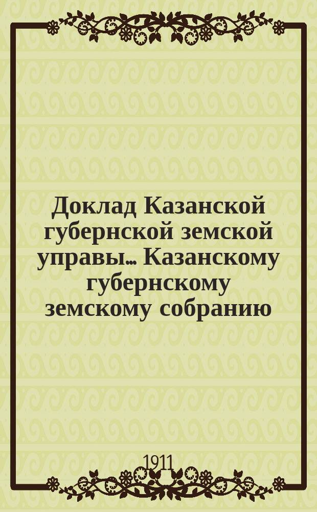 Доклад Казанской губернской земской управы... Казанскому губернскому земскому собранию. ... 46-му очередному [1910 г.] : По борьбе с холерной эпидемией в 1910 году и о мероприятиях для предупреждения появления таковой в будущем