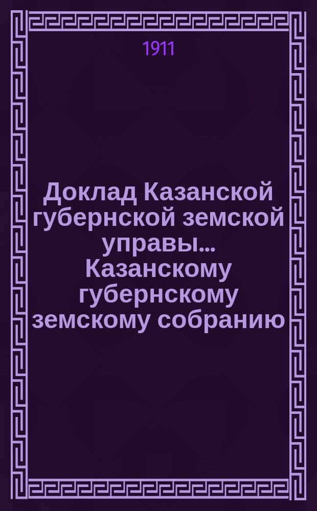 Доклад Казанской губернской земской управы... Казанскому губернскому земскому собранию. ... 78-му чрезвычайному [1911 г.] : [О льготном кредитовании Государственным банком учреждений мелкого кредита