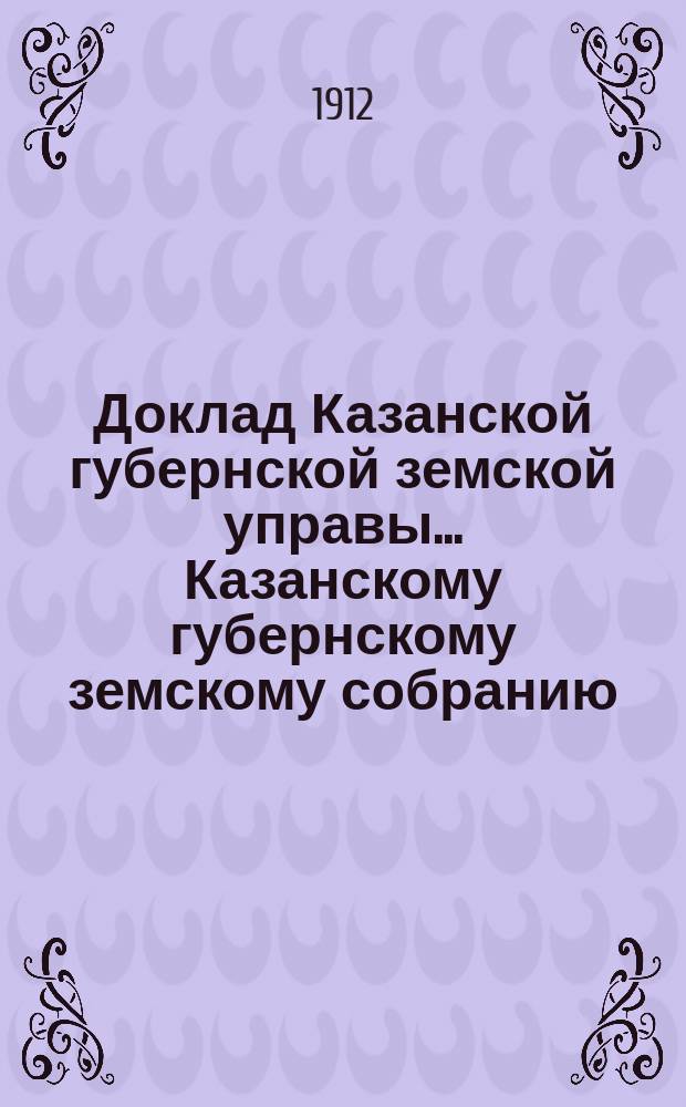 Доклад Казанской губернской земской управы... Казанскому губернскому земскому собранию. ... 47-му очередному [1911 г.] : О средствах на содержание сельскохозяйственного справочного бюро