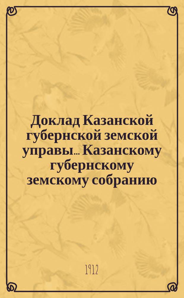 Доклад Казанской губернской земской управы... Казанскому губернскому земскому собранию. ... 47-му очередному [1911 г.] : Об агрономической организации в Казанской губернии