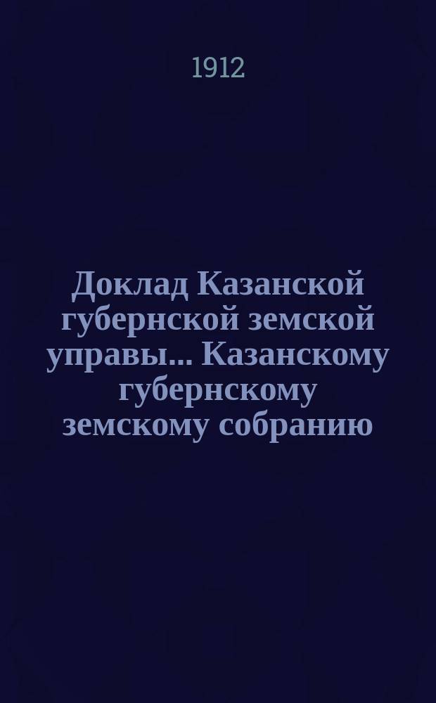 Доклад Казанской губернской земской управы... Казанскому губернскому земскому собранию. ... 47-му очередному [1911 г.] : По разным вопросам добровольного страхования