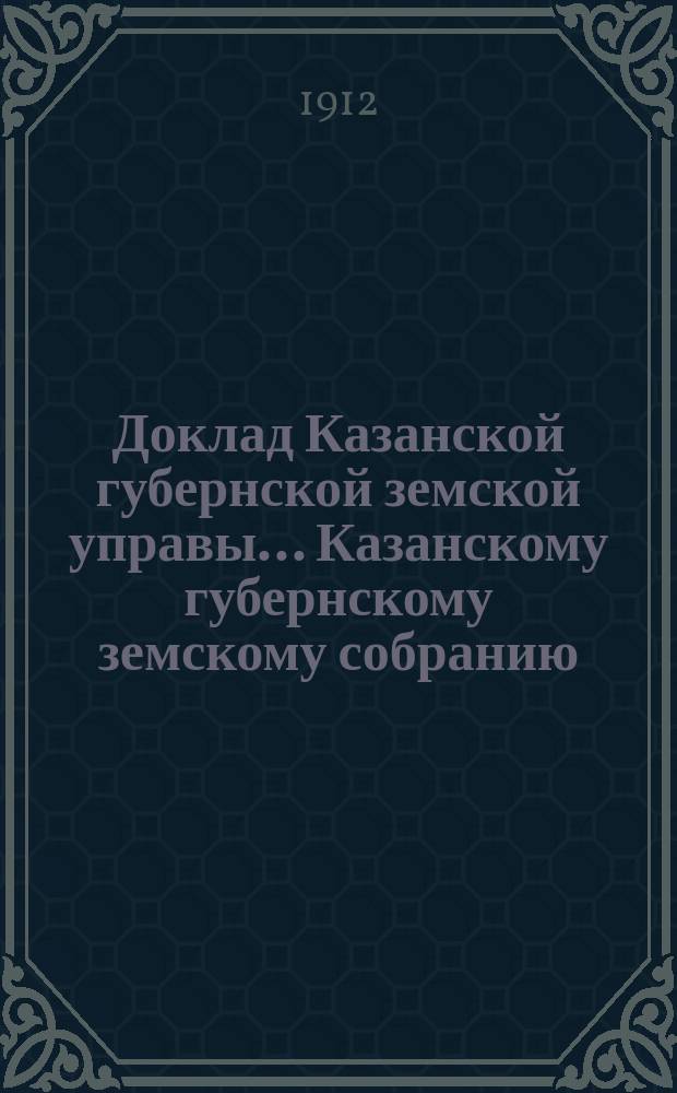 Доклад Казанской губернской земской управы... Казанскому губернскому земскому собранию. ... 79-му чрезвычайному [1912 г.] : Об изменении 32 ст. правил по вкладам