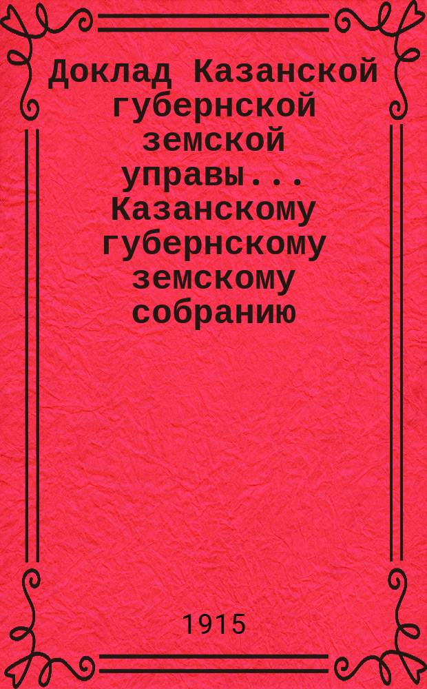 Доклад Казанской губернской земской управы... Казанскому губернскому земскому собранию. ... 51-му очередному [1915 г.] : По ходатайствам уездных земств и других учреждений