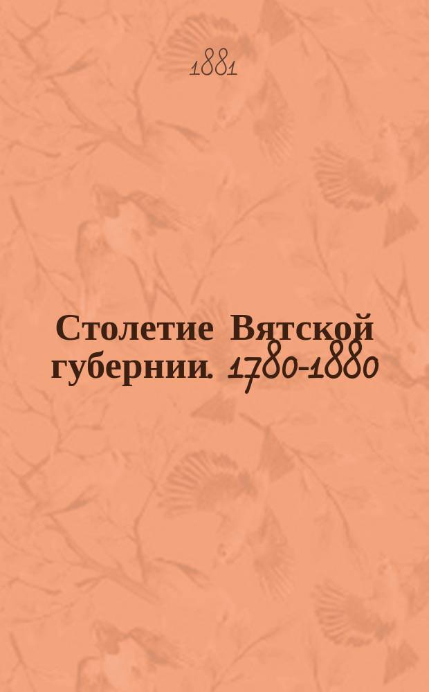 Столетие Вятской губернии. 1780-1880 : Сб. материалов к истории Вят. края. Т. 1-. Древние акты... : Древние акты...