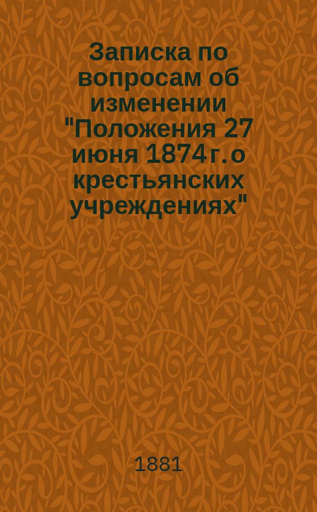 Записка по вопросам об изменении "Положения 27 июня 1874 г. о крестьянских учреждениях"