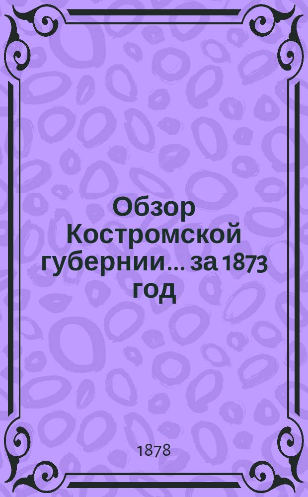 Обзор Костромской губернии... ... [за 1873 год]