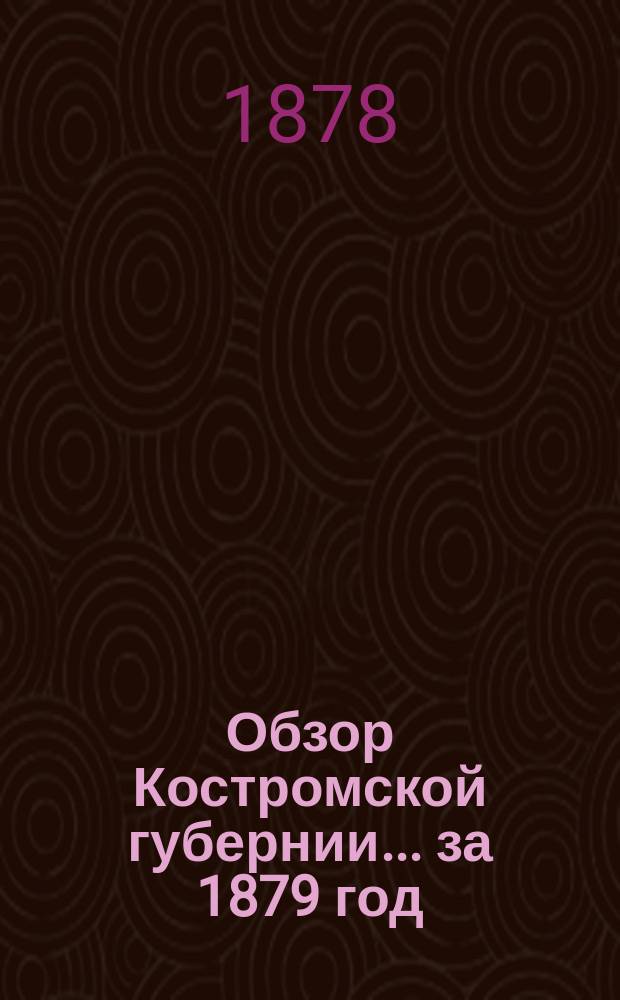 Обзор Костромской губернии... ... [за 1879 год]