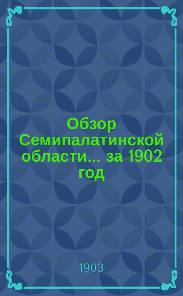 Обзор Семипалатинской области... за 1902 год
