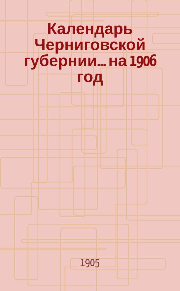 Календарь Черниговской губернии... на 1906 год