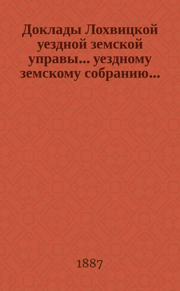 Доклады Лохвицкой уездной земской управы... уездному земскому собранию...