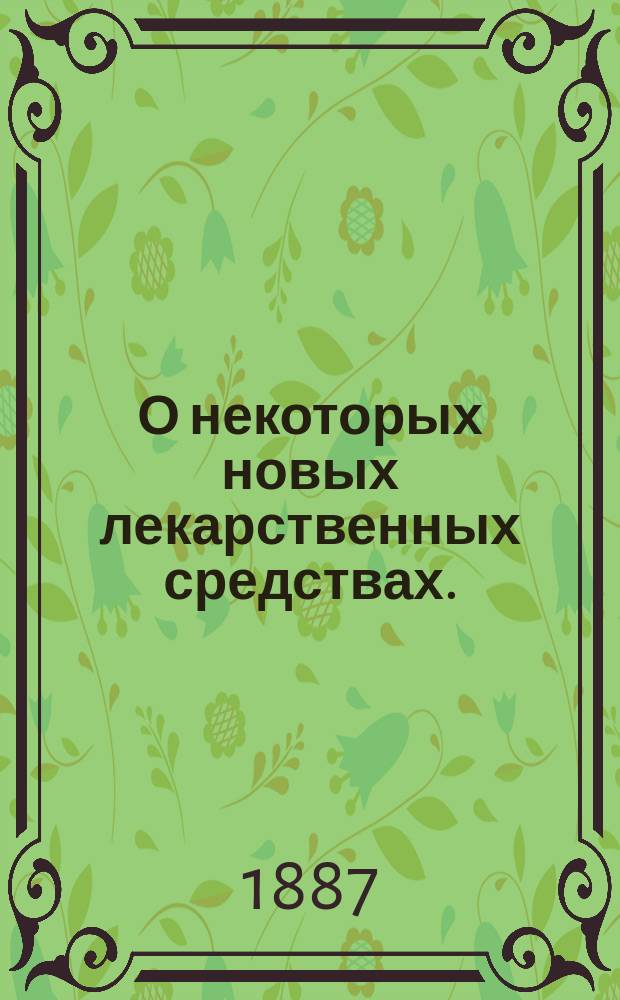 О некоторых новых лекарственных средствах. (Новые действующие начала спорыньи. Корень Hydrastis. Cana densis - кокаин) : Из лекций фармакологии, читанных в Воен.-мед. акад