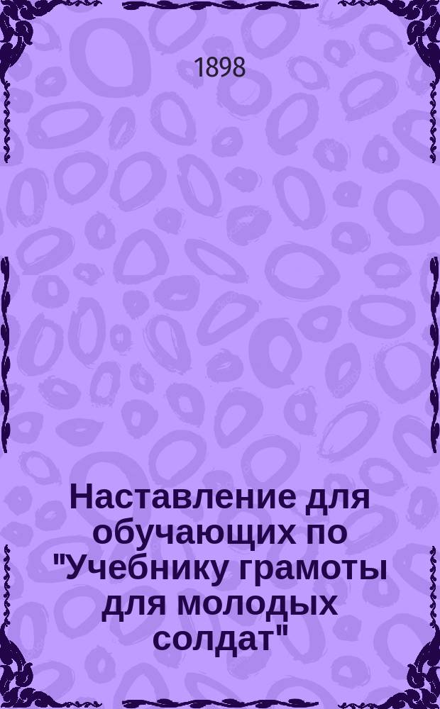 Наставление для обучающих по "Учебнику грамоты для молодых солдат" : По распоряжению воен. министра и по указаниям Комис. Пед. музея воен.-учеб. заведений сост. С. Миропольским