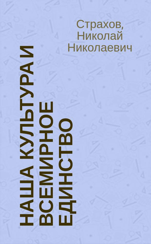 Наша культура и всемирное единство : Замечания на ст. г. Влад. Соловьева: Россия и Европа. ("Вестн. Европы", 1888, февр. и апр.)