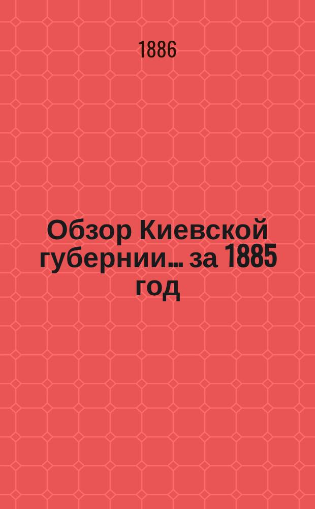 Обзор Киевской губернии... за 1885 год