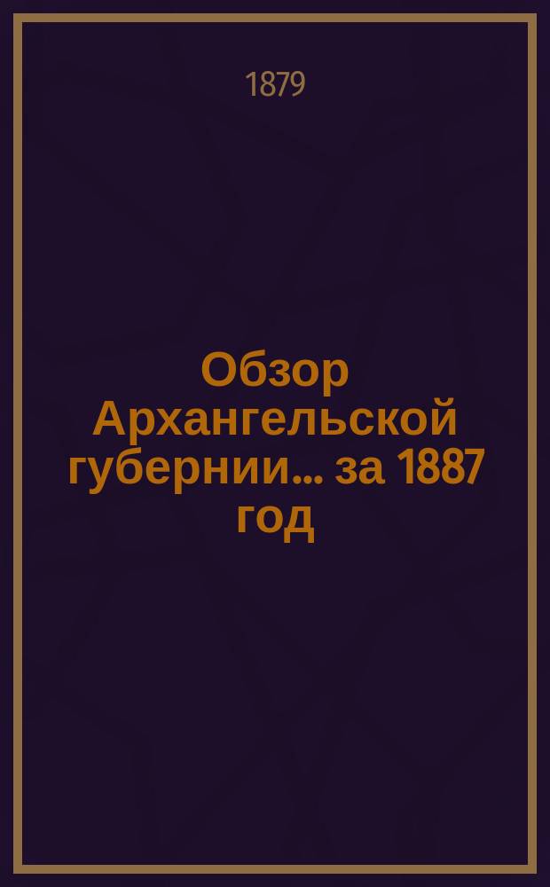 Обзор Архангельской губернии... за 1887 год