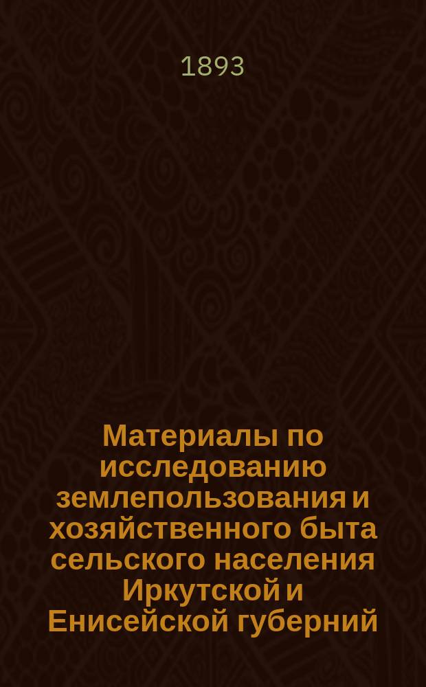 Материалы по исследованию землепользования и хозяйственного быта сельского населения Иркутской и Енисейской губерний. Т. 4 : Енисейская губерния