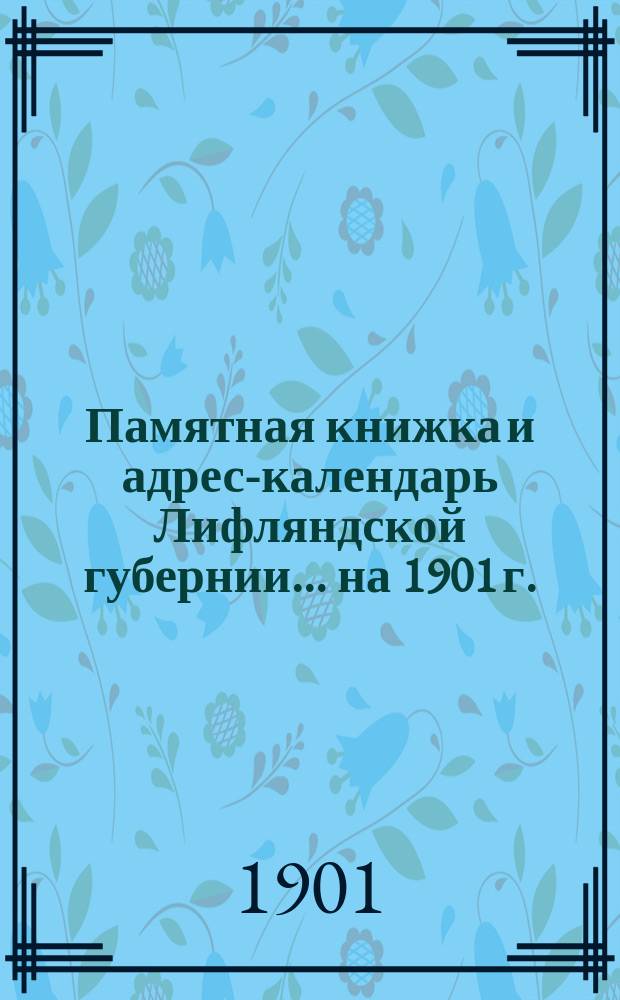 Памятная книжка и адрес-календарь Лифляндской губернии ... на 1901 г.