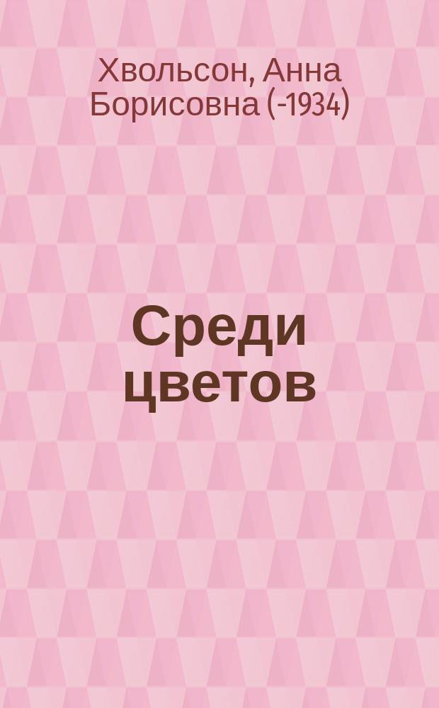 Среди цветов : Рассказы старого садовника : По премир. Фр. акад. соч. Эмиля Дебо: "Le jardin de m-lle Jeanne"