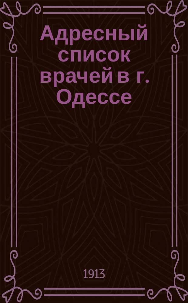 Адресный список врачей в г. Одессе : На 1913 год