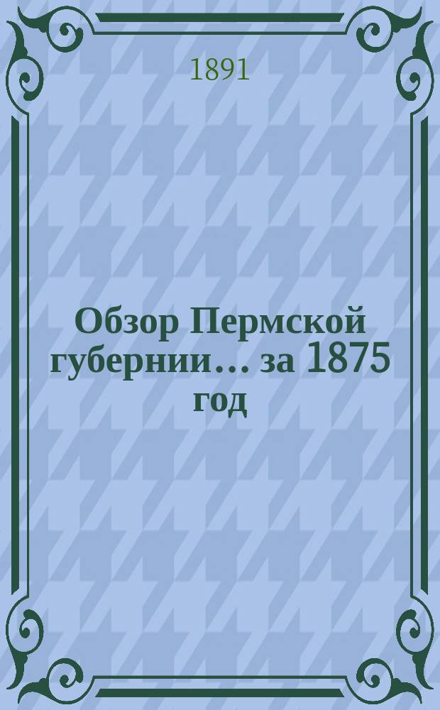 Обзор Пермской губернии... за 1875 год