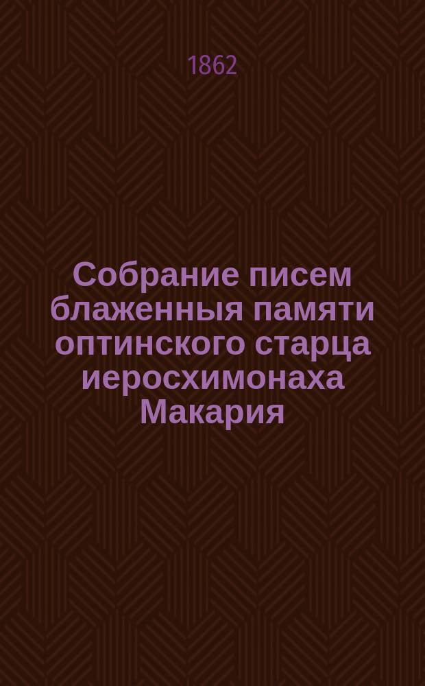 Собрание писем блаженныя памяти оптинского старца иеросхимонаха Макария : [Ч. 1]-[6]. Ч. 3 : Письма к монашествующим