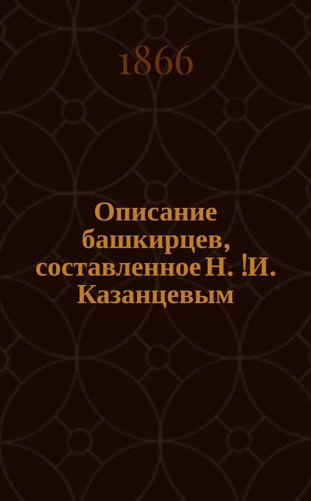 Описание башкирцев, составленное Н.[!И.] Казанцевым