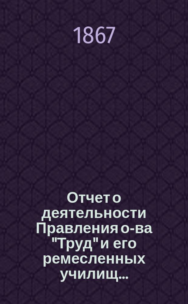 Отчет о деятельности Правления о-ва "Труд" и его ремесленных училищ...
