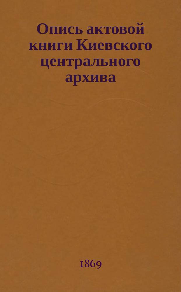 Опись актовой книги Киевского центрального архива : (Офиц. изд. Арх.). № 1-. № 3 : [Киевская гродская: записовая и поточная книга 1686, 1687 и 1688 годов]