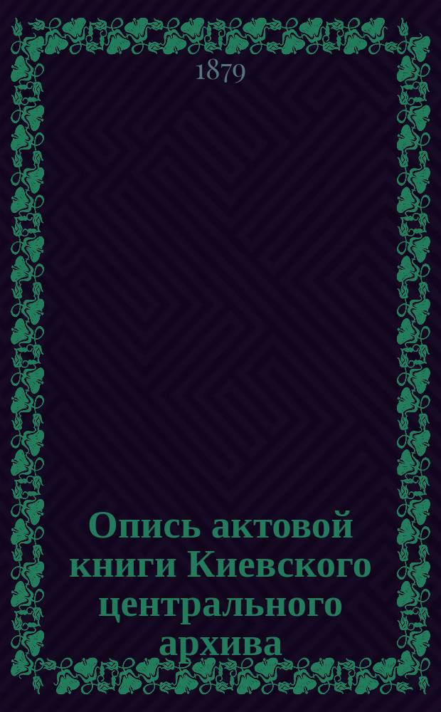 Опись актовой книги Киевского центрального архива : (Офиц. изд. Арх.). № 1-. № 11 : [Книга Житомирская гродская, записовая и поточная 1609 г.]