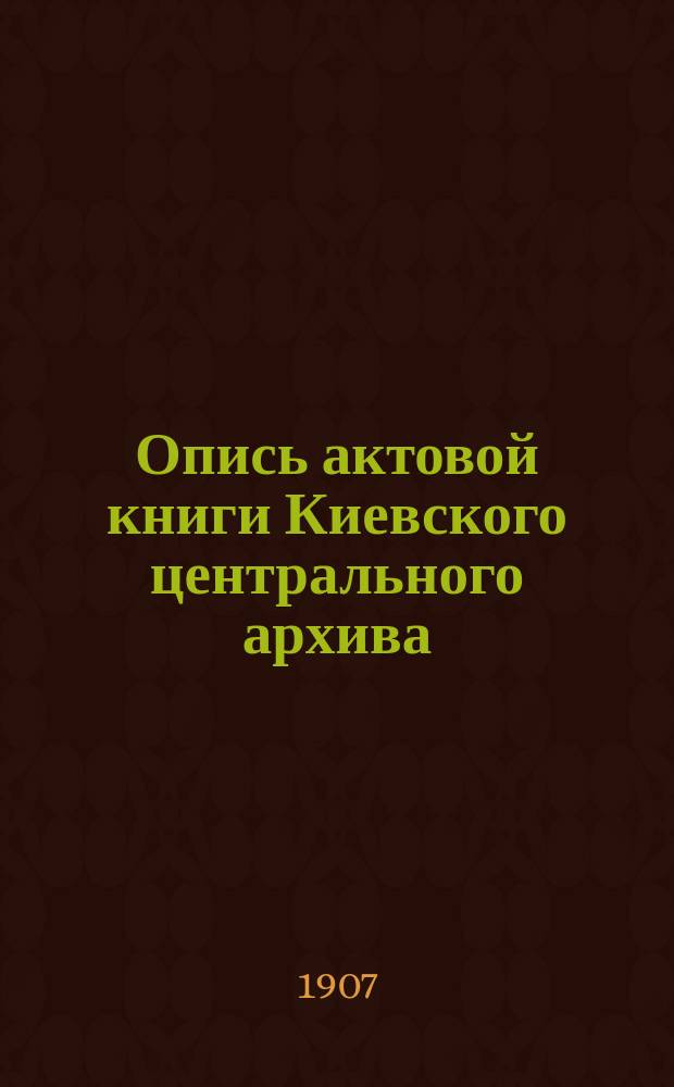 Опись актовой книги Киевского центрального архива : (Офиц. изд. Арх.). № 1-. № 32 : Книга Киевская гродская, записовая и поточная, 1716 года