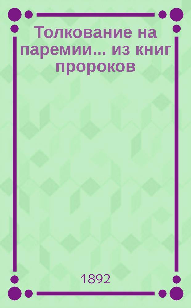 Толкование на паремии... ... из книг пророков: Иеремии, Иезекииля, Даниила, Иоиля, Ионы, Михея, Софонии, Захарии и Малахии