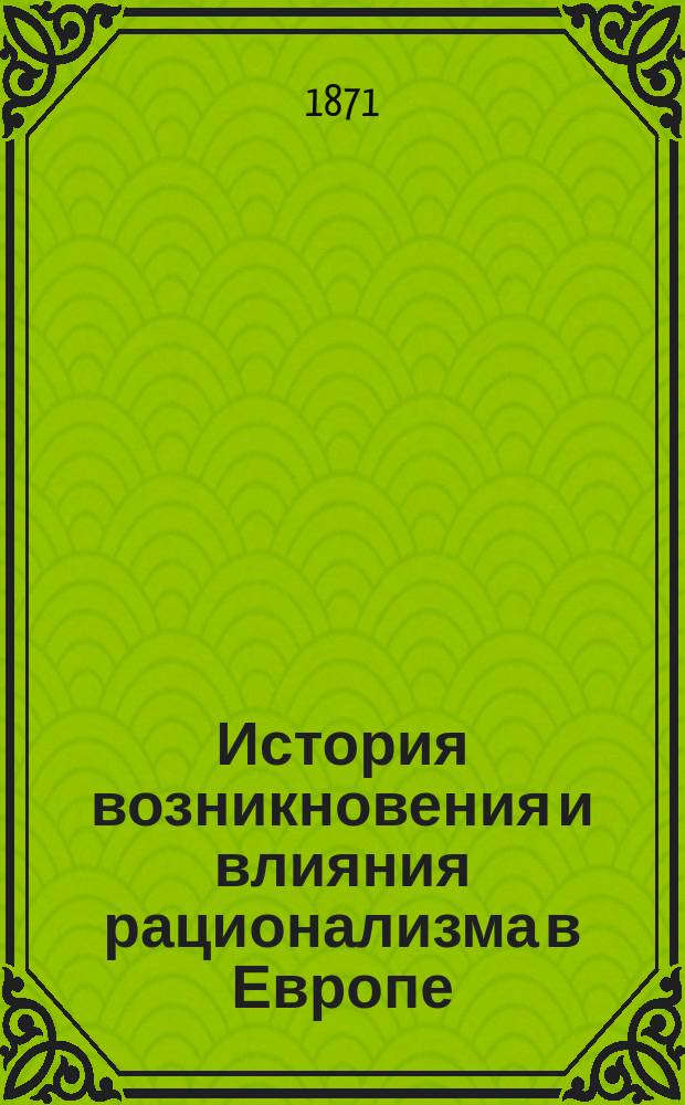 История возникновения и влияния рационализма в Европе : В 2 т. Т. 1
