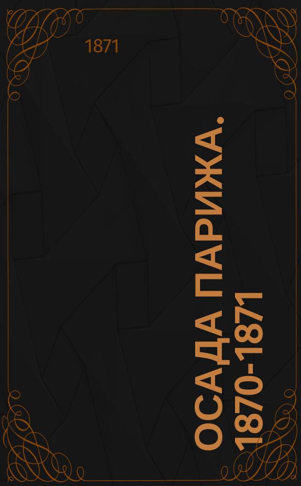 Осада Парижа. 1870-1871 : Впечатления и воспоминания : Пер. с 5 фр. изд
