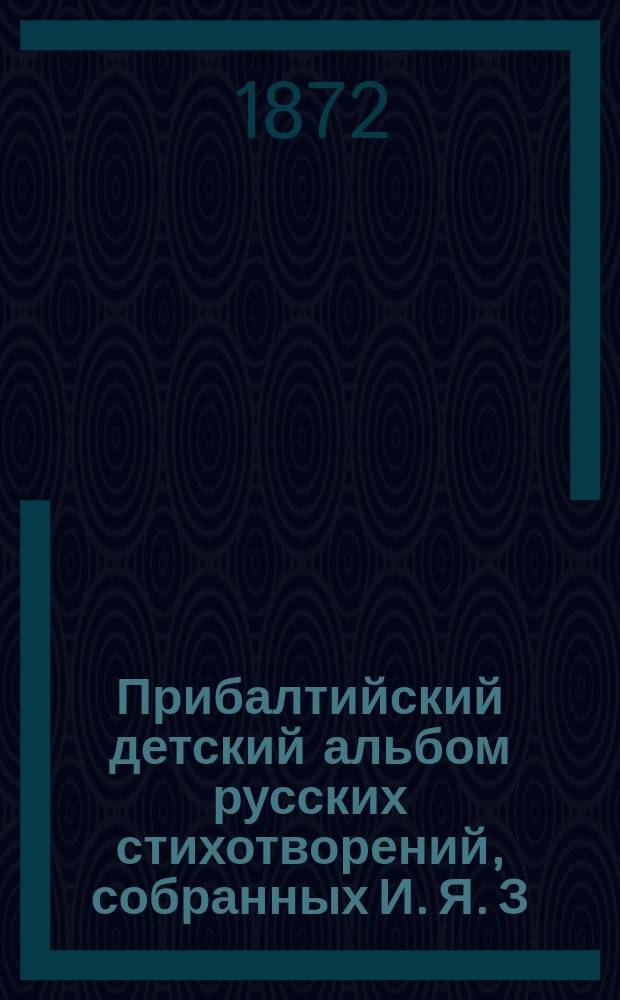Прибалтийский детский альбом русских стихотворений, собранных И. Я. З : Вып. 1-. Вып. 2