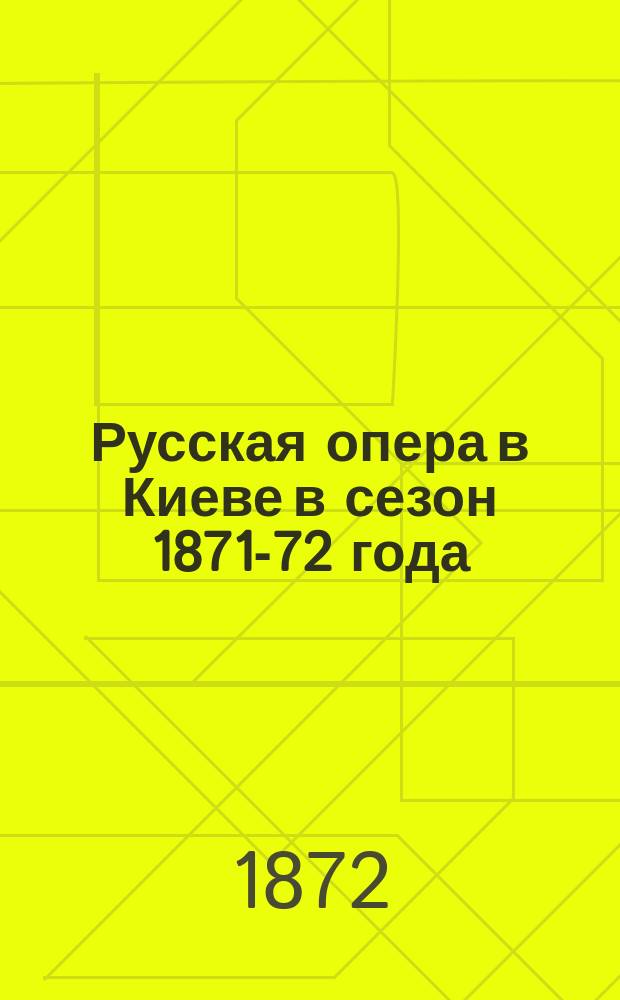 Русская опера в Киеве в сезон 1871-72 года : (Заметки приезжего). Вып. 1