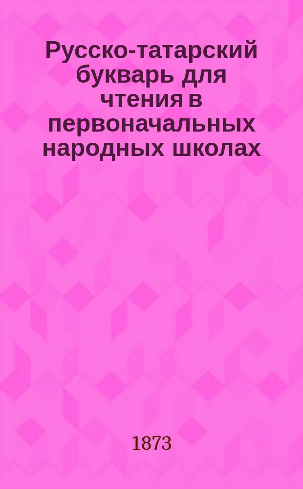 Русско-татарский букварь для чтения в первоначальных народных школах (Таврической губернии)