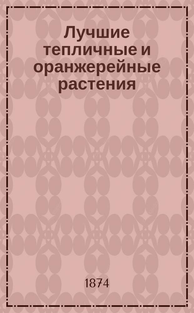 Лучшие тепличные и оранжерейные растения : Руководство для садовников и любителей тепличной, оранжерейной и комнатной культуры. 1 : Растения лиственные