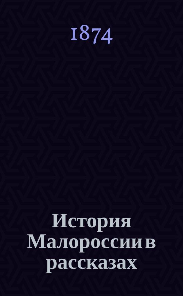 История Малороссии в рассказах : В 3 ч. Ч. 1 : От основания Киевского княжества до освобождения Украины Богданом Хмельницким от польского ига