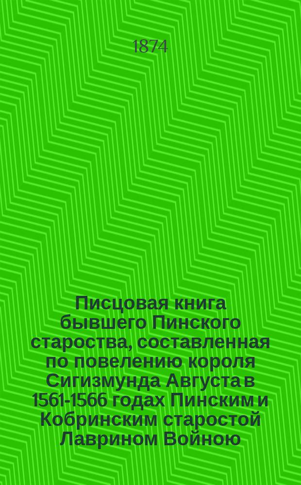 Писцовая книга бывшего Пинского староства, составленная по повелению короля Сигизмунда Августа в 1561-1566 годах Пинским и Кобринским старостой Лаврином Войною : (С пер. на рус. яз.). Ч. 2