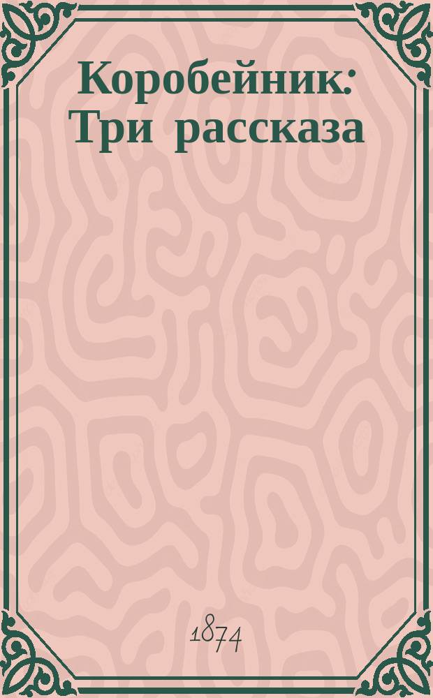Коробейник : Три рассказа: 1. Звезда. 2. Арапка. 3. Петушок колдун