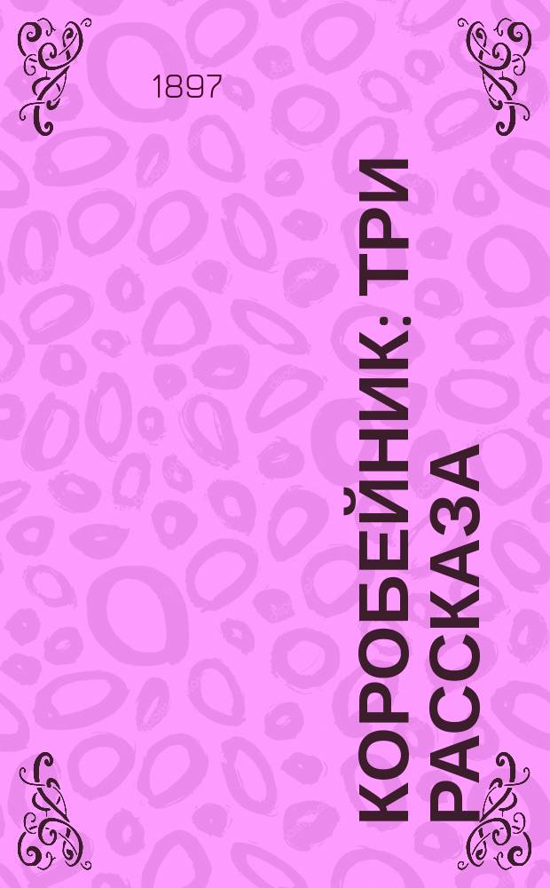 Коробейник : Три рассказа: 1. Звезда. 2. Арапка. 3. Петушок колдун
