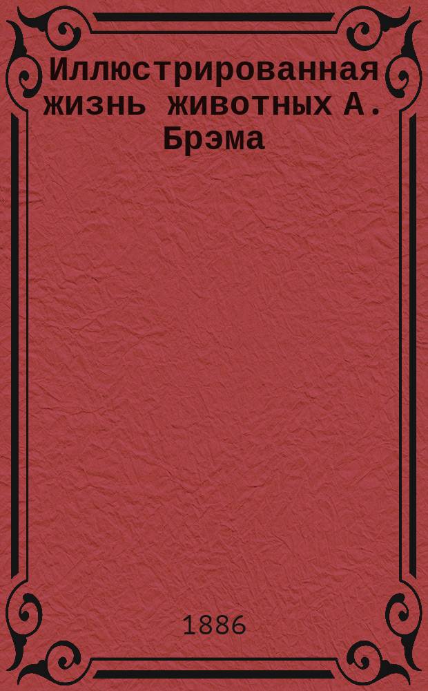 Иллюстрированная жизнь животных А. Брэма : Нар. и шк. изд., обраб. Фридрихом Шедлером. Т. 3 : Пресмыкающиеся, земноводные, рыбы и беспозвоночные животные