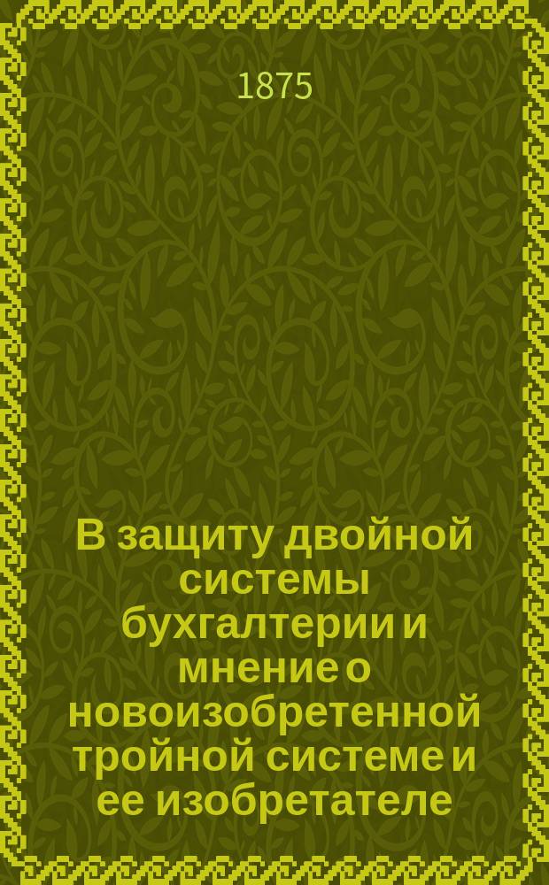 В защиту двойной системы бухгалтерии и мнение о новоизобретенной тройной системе и ее изобретателе