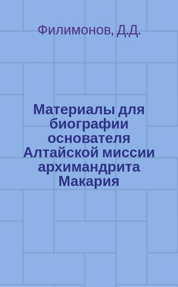 Материалы для биографии основателя Алтайской миссии архимандрита Макария