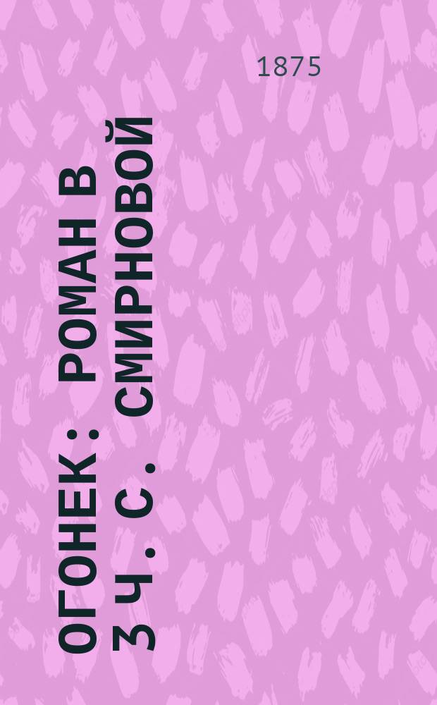 Огонек : Роман в 3 ч. С. Смирновой