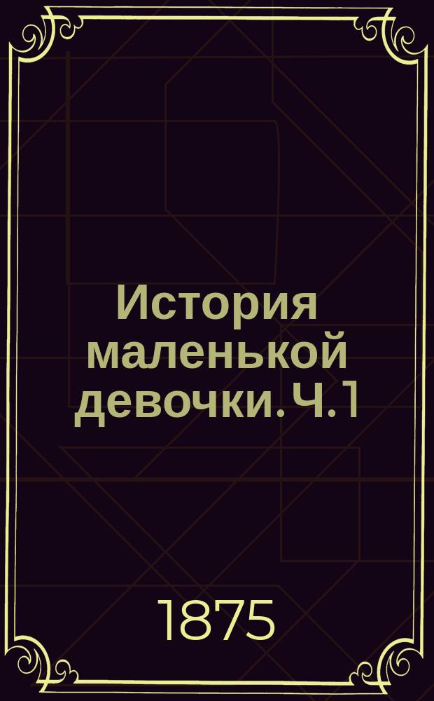 История маленькой девочки. [Ч. 1]