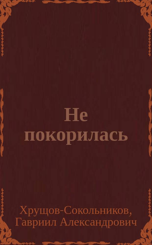 Не покорилась : Комедия в 3 актах и 4 карт