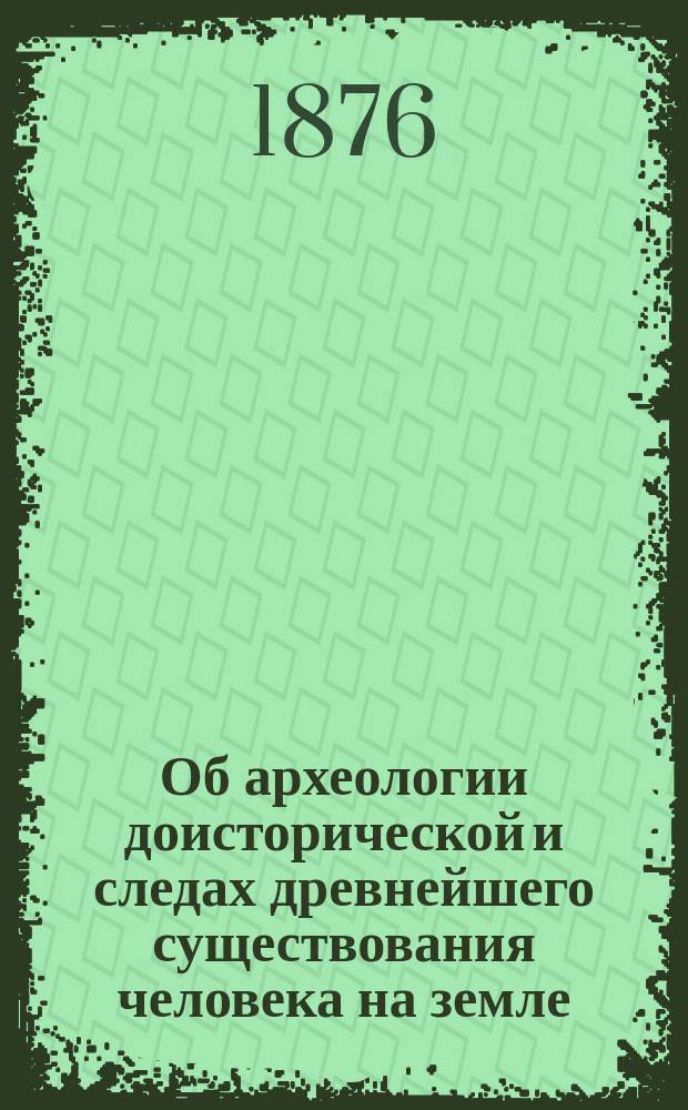 Об археологии доисторической и следах древнейшего существования человека на земле