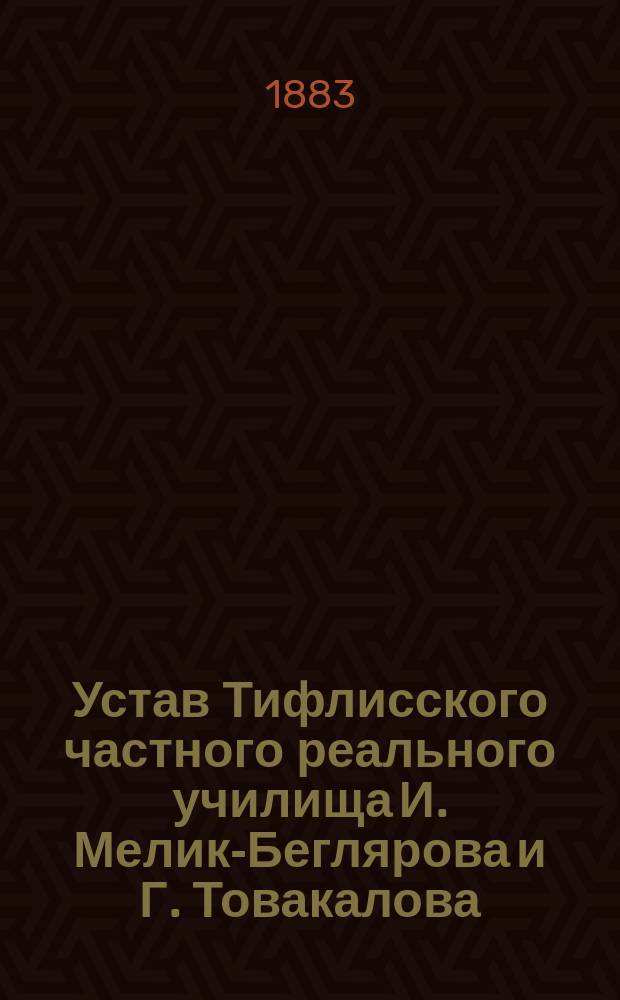 Устав Тифлисского частного реального училища И. Мелик-Беглярова и Г. Товакалова